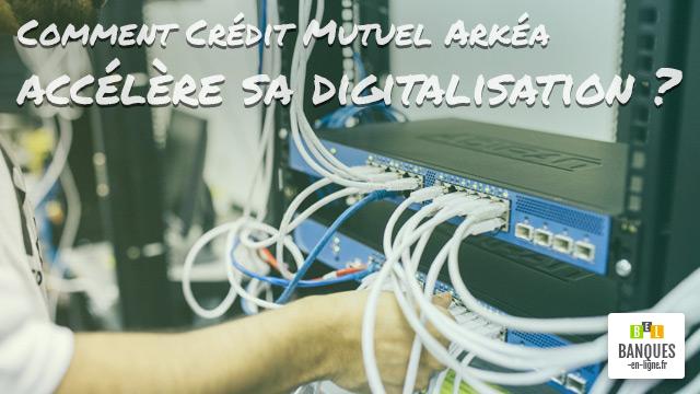 Comment Crédit Mutuel Arkéa accélère sa digitalisation ?