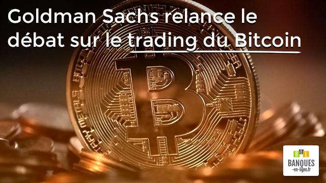 Goldman Sachs relance le débat sur le trading du Bitcoin