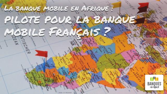 La banque mobile en Afrique, pilote pour la banque mobile Française
