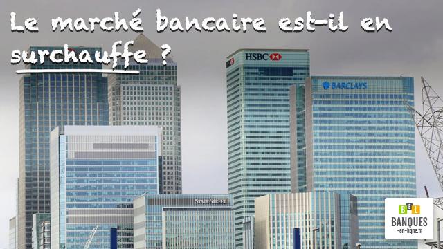 Le marché bancaire est-il en surchauffe ?