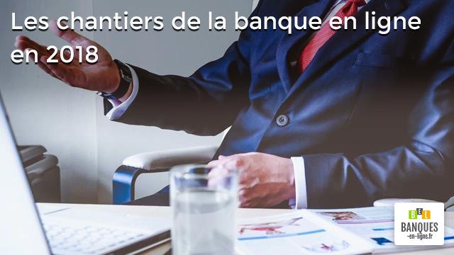 Les chantiers de la banque en ligne en 2018