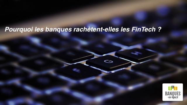 Pourquoi les banques rachètent les FinTech