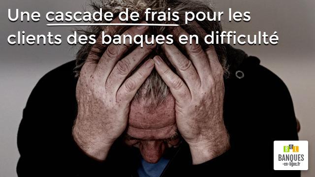 Une cascade de frais pour les clients des banques en difficulté