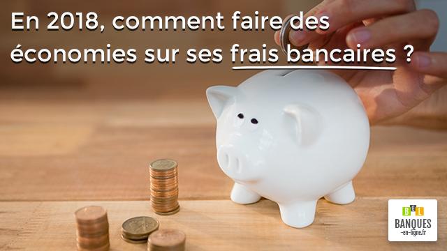 En 2018, comment faire des économies sur ses frais bancaires ?